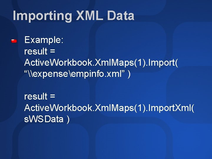 Importing XML Data Example: result = Active. Workbook. Xml. Maps(1). Import( “\expenseempinfo. xml” )