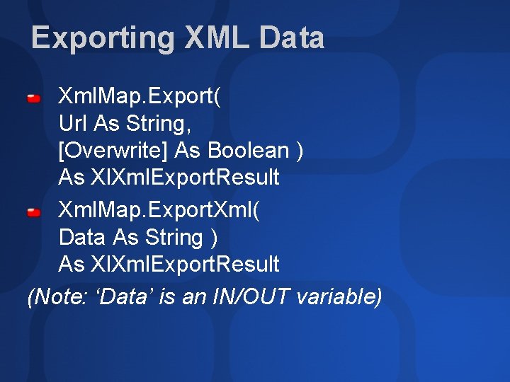 Exporting XML Data Xml. Map. Export( Url As String, [Overwrite] As Boolean ) As