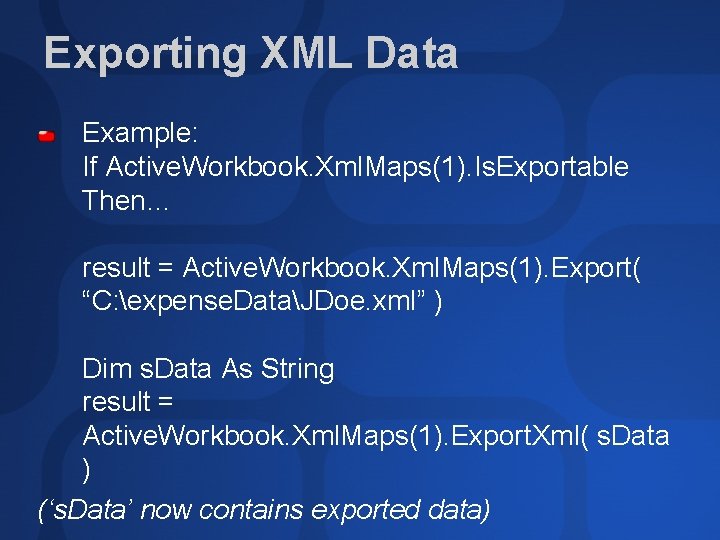Exporting XML Data Example: If Active. Workbook. Xml. Maps(1). Is. Exportable Then… result =