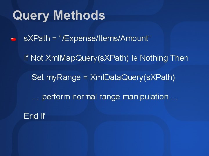 Query Methods s. XPath = “/Expense/Items/Amount” If Not Xml. Map. Query(s. XPath) Is Nothing
