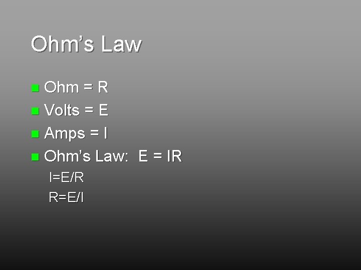 Ohm’s Law Ohm = R n Volts = E n Amps = I n