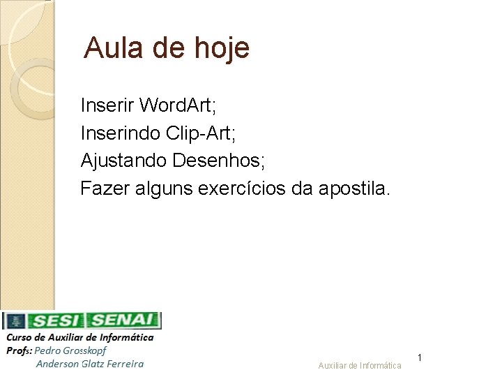 Aula de hoje Inserir Word. Art; Inserindo Clip-Art; Ajustando Desenhos; Fazer alguns exercícios da