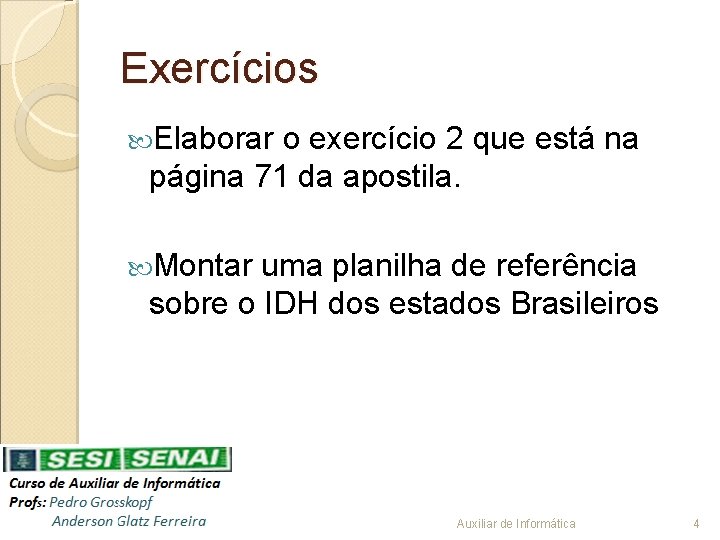 Exercícios Elaborar o exercício 2 que está na página 71 da apostila. Montar uma