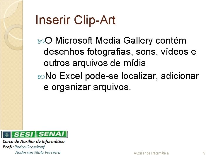 Inserir Clip-Art O Microsoft Media Gallery contém desenhos fotografias, sons, vídeos e outros arquivos