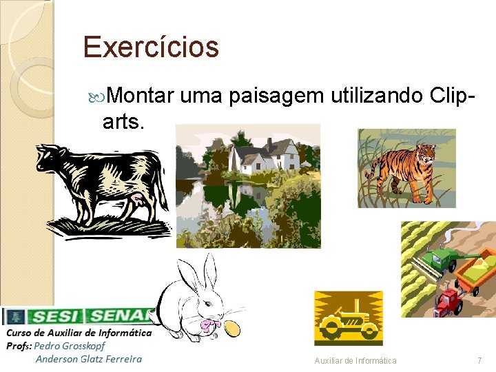 Exercícios Montar uma paisagem utilizando Clip- arts. Auxiliar de Informática 7 