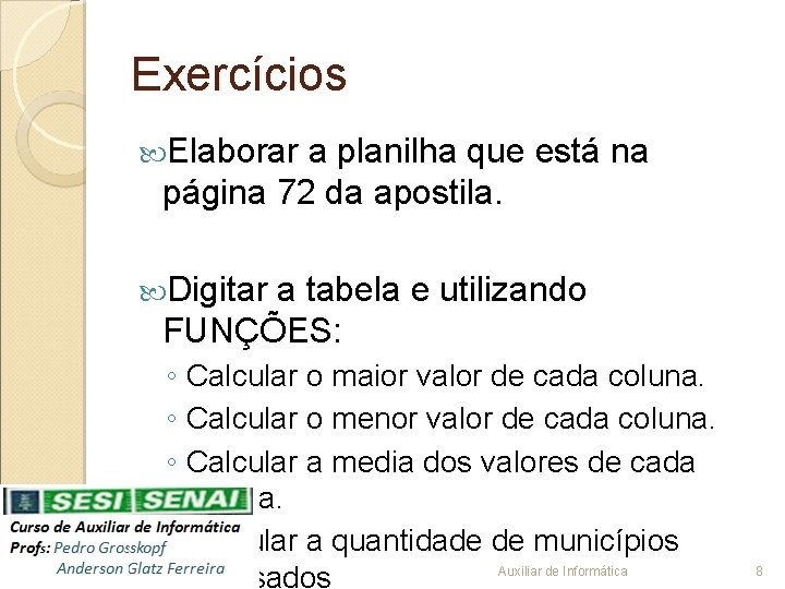 Exercícios Elaborar a planilha que está na página 72 da apostila. Digitar a tabela