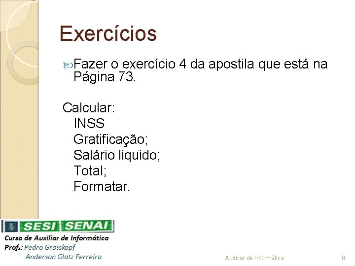 Exercícios Fazer o exercício 4 da apostila que está na Página 73. Calcular: INSS