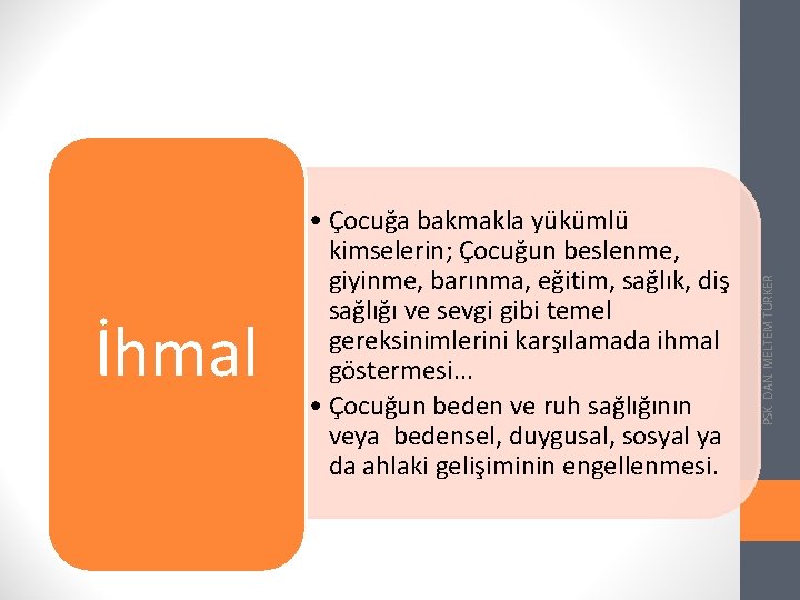 PSK. DAN. MELTEM TÜRKER İhmal • Çocuğa bakmakla yükümlü kimselerin; Çocuğun beslenme, giyinme, barınma,