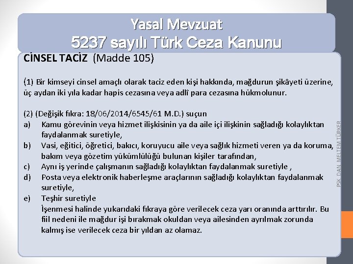 Yasal Mevzuat 5237 sayılı Türk Ceza Kanunu CİNSEL TACİZ (Madde 105) (1) Bir kimseyi