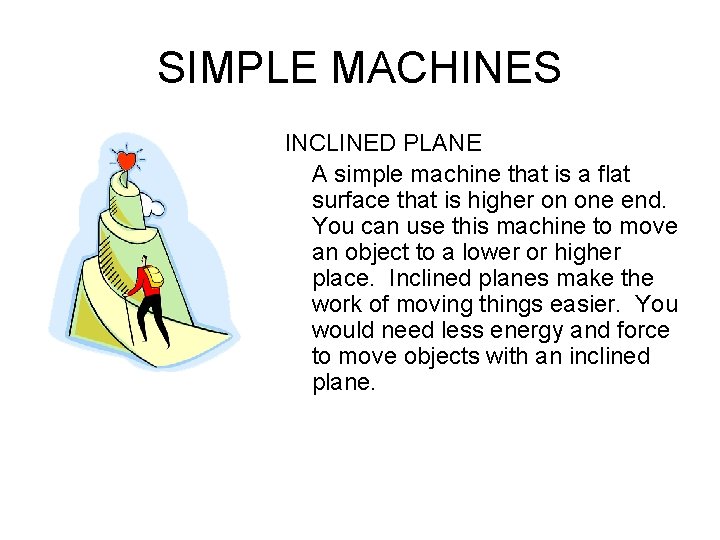 SIMPLE MACHINES INCLINED PLANE A simple machine that is a flat surface that is