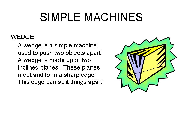 SIMPLE MACHINES WEDGE A wedge is a simple machine used to push two objects
