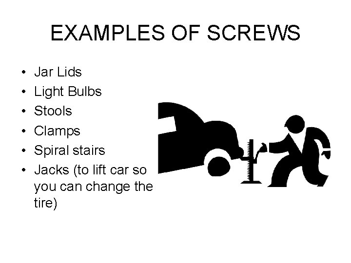 EXAMPLES OF SCREWS • • • Jar Lids Light Bulbs Stools Clamps Spiral stairs