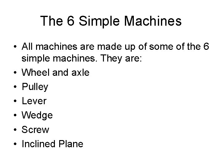 The 6 Simple Machines • All machines are made up of some of the
