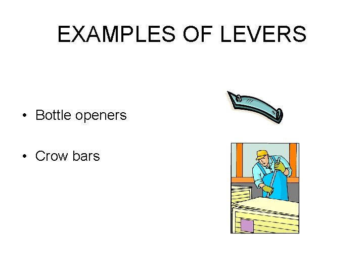 EXAMPLES OF LEVERS • Bottle openers • Crow bars 