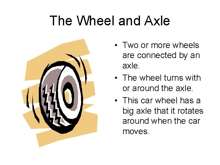 The Wheel and Axle • Two or more wheels are connected by an axle.