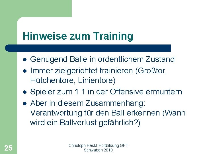 Hinweise zum Training l l 25 Genügend Bälle in ordentlichem Zustand Immer zielgerichtet trainieren