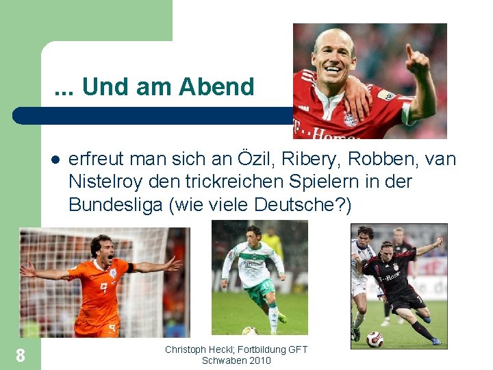 . . . Und am Abend l 8 erfreut man sich an Özil, Ribery,