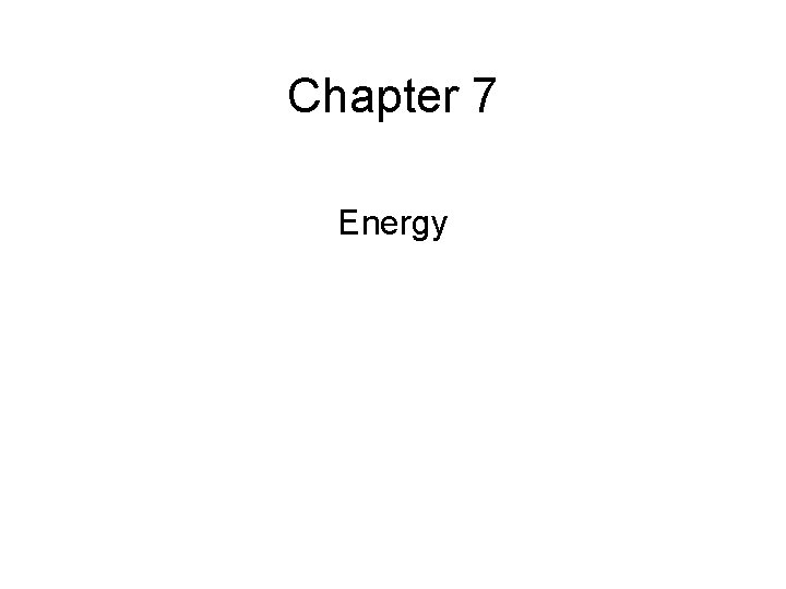 Chapter 7 Energy Chapter 7 Energy