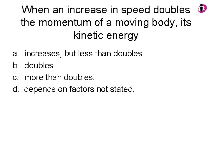 When an increase in speed doubles the momentum of a moving body, its kinetic When an increase in speed doubles the momentum of a moving body, its kinetic