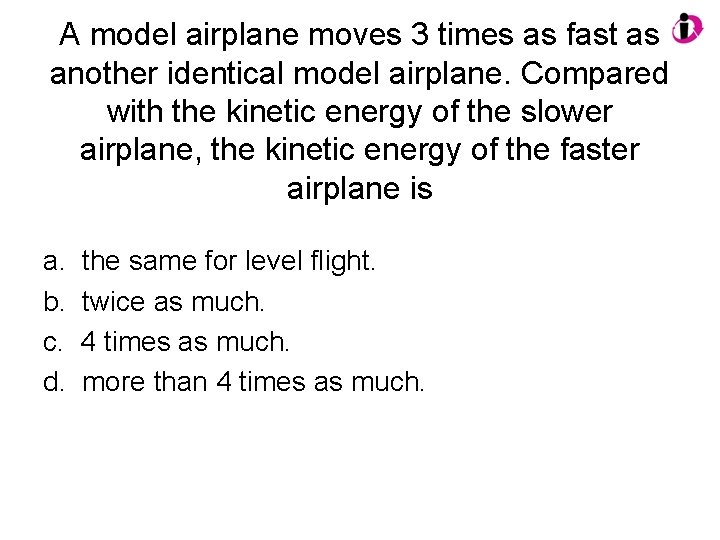 A model airplane moves 3 times as fast as another identical model airplane. Compared A model airplane moves 3 times as fast as another identical model airplane. Compared