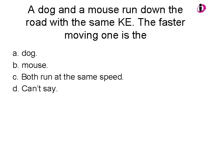 A dog and a mouse run down the road with the same KE. The A dog and a mouse run down the road with the same KE. The
