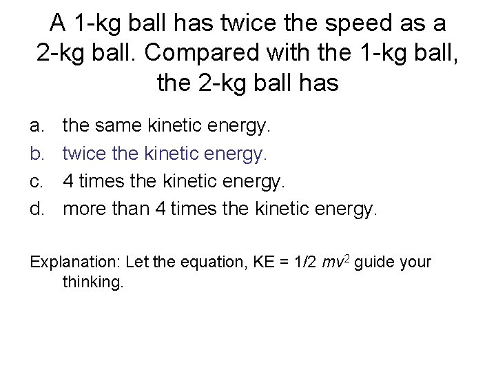A 1 -kg ball has twice the speed as a 2 -kg ball. Compared A 1 -kg ball has twice the speed as a 2 -kg ball. Compared