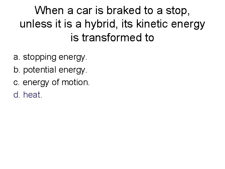When a car is braked to a stop, unless it is a hybrid, its When a car is braked to a stop, unless it is a hybrid, its