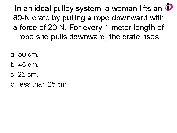 In an ideal pulley system, a woman lifts an 80 -N crate by pulling In an ideal pulley system, a woman lifts an 80 -N crate by pulling