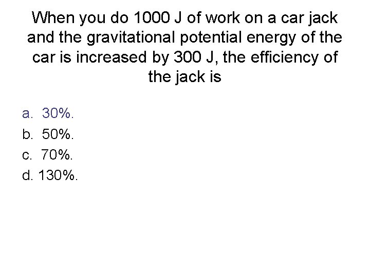 When you do 1000 J of work on a car jack and the gravitational When you do 1000 J of work on a car jack and the gravitational