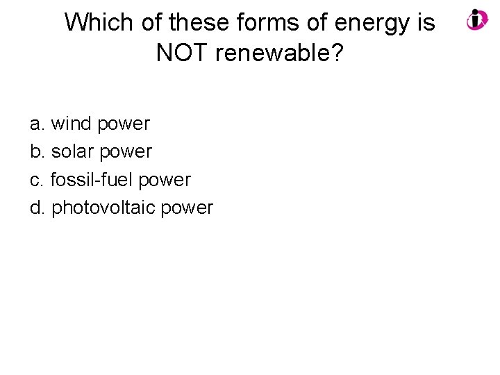 Which of these forms of energy is NOT renewable? a. wind power b. solar Which of these forms of energy is NOT renewable? a. wind power b. solar