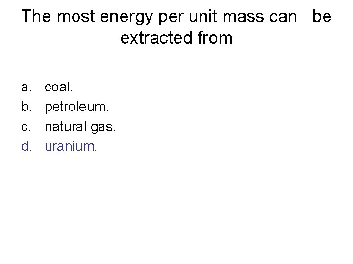 The most energy per unit mass can be extracted from a. b. c. d. The most energy per unit mass can be extracted from a. b. c. d.