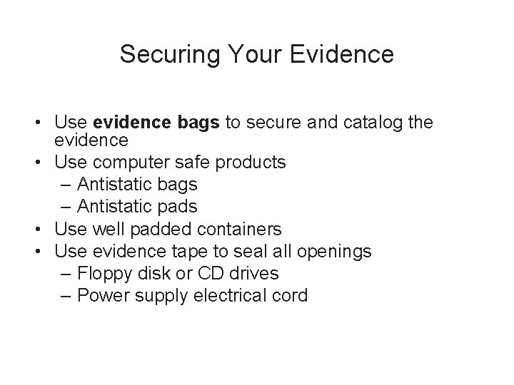 Securing Your Evidence • Use evidence bags to secure and catalog the evidence •