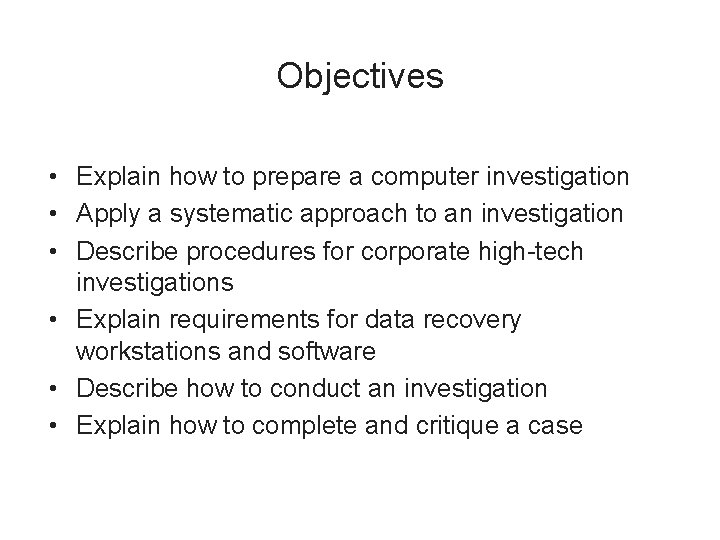 Objectives • Explain how to prepare a computer investigation • Apply a systematic approach