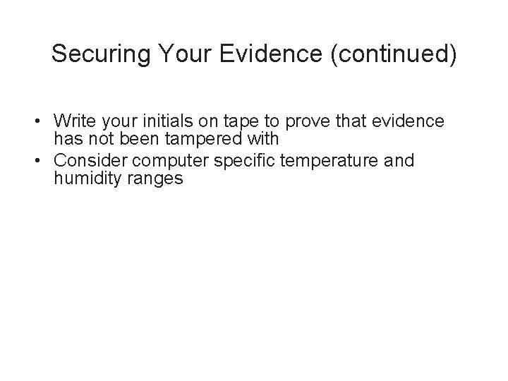 Securing Your Evidence (continued) • Write your initials on tape to prove that evidence