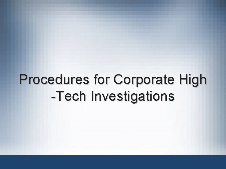Procedures for Corporate High -Tech Investigations 