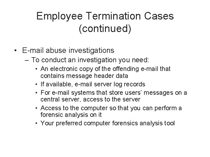 Employee Termination Cases (continued) • E-mail abuse investigations – To conduct an investigation you