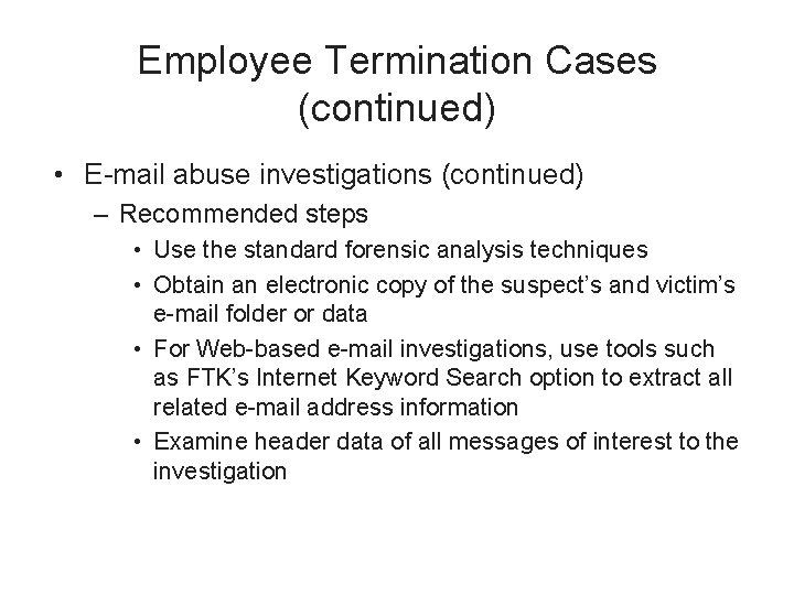 Employee Termination Cases (continued) • E-mail abuse investigations (continued) – Recommended steps • Use