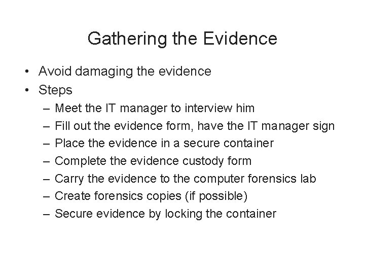 Gathering the Evidence • Avoid damaging the evidence • Steps – – – –