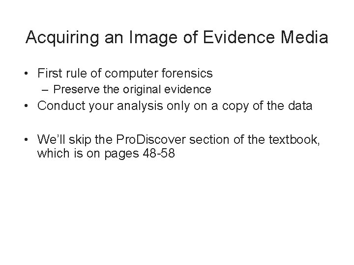 Acquiring an Image of Evidence Media • First rule of computer forensics – Preserve