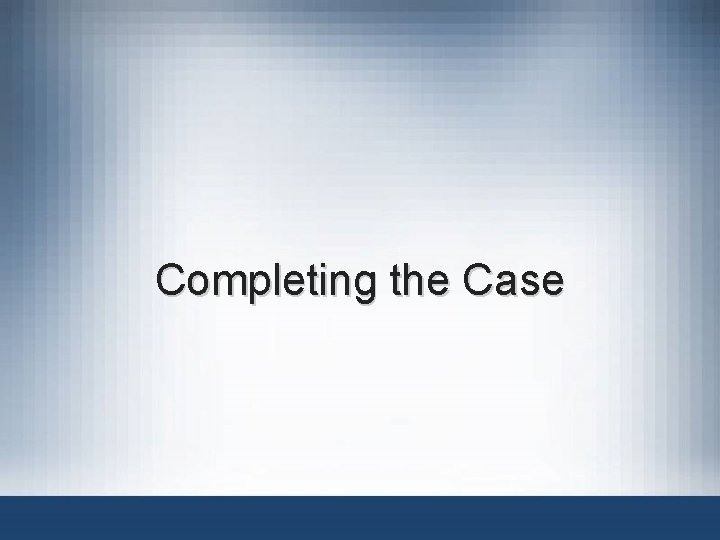 Completing the Case 