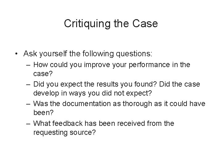 Critiquing the Case • Ask yourself the following questions: – How could you improve