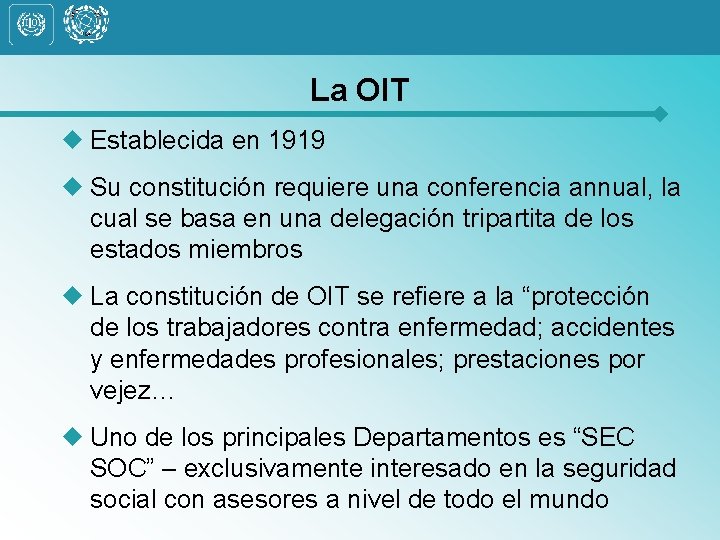 La OIT u Establecida en 1919 u Su constitución requiere una conferencia annual, la