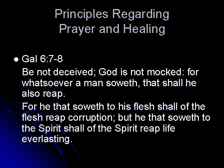 Principles Regarding Prayer and Healing l Gal 6: 7 -8 Be not deceived; God