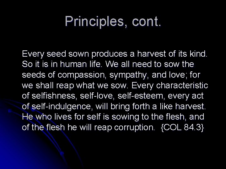 Principles, cont. Every seed sown produces a harvest of its kind. So it is