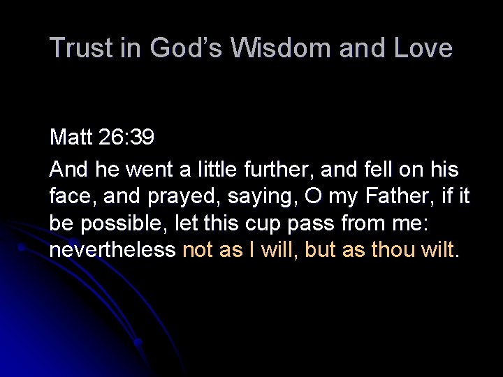 Trust in God’s Wisdom and Love Matt 26: 39 And he went a little