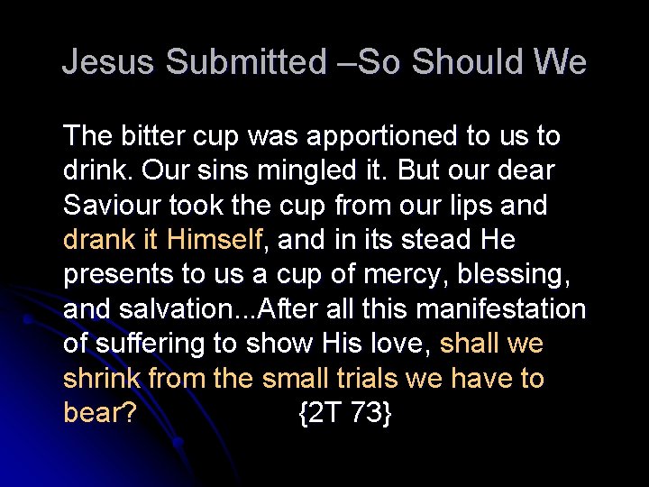 Jesus Submitted –So Should We The bitter cup was apportioned to us to drink.