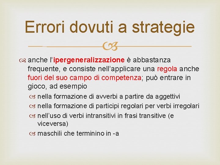 Errori dovuti a strategie anche l’ipergeneralizzazione è abbastanza frequente, e consiste nell’applicare una regola