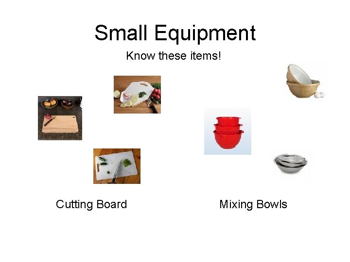 Small Equipment Know these items! Cutting Board Mixing Bowls 