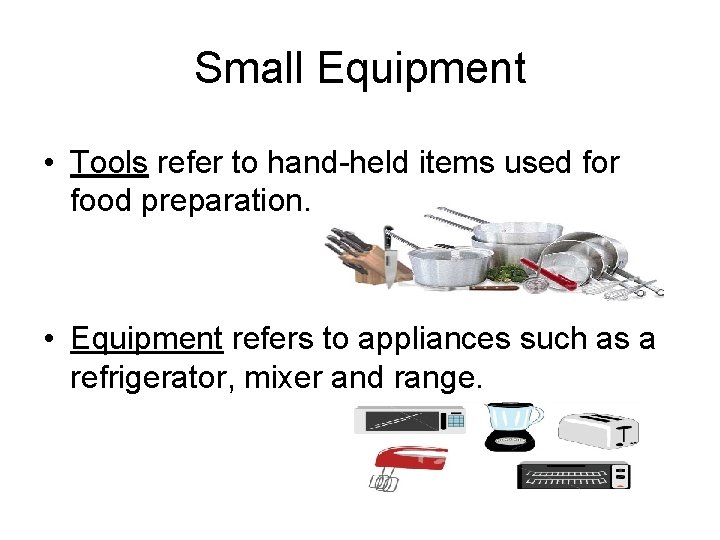 Small Equipment • Tools refer to hand-held items used for food preparation. • Equipment