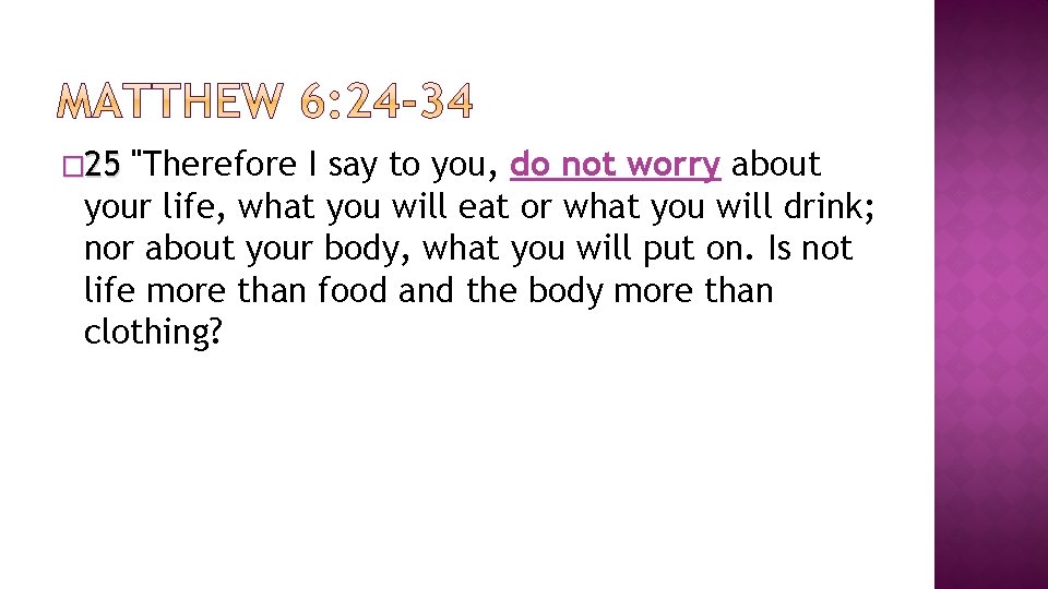 � 25 "Therefore I say to you, do not worry about your life, what